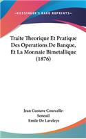 Traite Theorique Et Pratique Des Operations de Banque, Et La Monnaie Bimetallique (1876)