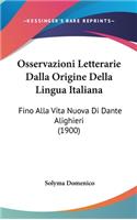 Osservazioni Letterarie Dalla Origine Della Lingua Italiana: Fino Alla Vita Nuova Di Dante Alighieri (1900)