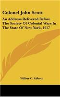 Colonel John Scott: An Address Delivered Before the Society of Colonial Wars in the State of New York, 1917