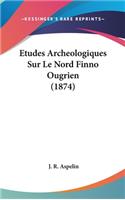 Etudes Archeologiques Sur Le Nord Finno Ougrien (1874)