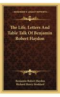 Life, Letters and Table Talk of Benjamin Robert Haydon