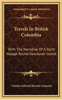 Travels in British Columbia: With the Narrative of a Yacht Voyage Round Vancouver Island