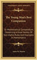 The Young Man's Best Companion: Or Mathematical Compendium, Containing a Great Variety of Very Useful Rules and Examples in Mathematics