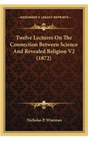 Twelve Lectures on the Connection Between Science and Revealed Religion V2 (1872)