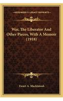 War, The Liberator And Other Pieces, With A Memoir (1918)