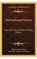 Old Fashioned Flowers: And Other Out-Of-Door Studies (1905)(English)