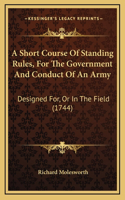 A Short Course of Standing Rules, for the Government and Conduct of an Army: Designed For, or in the Field (1744)