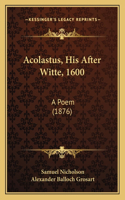 Acolastus, His After Witte, 1600