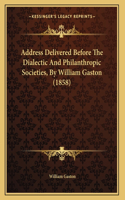 Address Delivered Before The Dialectic And Philanthropic Societies, By William Gaston (1858)