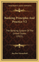 Banking Principles And Practice V2: The Banking System Of The United States (1921)
