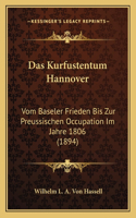 Das Kurfustentum Hannover: Vom Baseler Frieden Bis Zur Preussischen Occupation Im Jahre 1806 (1894)(German)