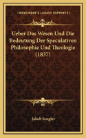 Ueber Das Wesen Und Die Bedeutung Der Speculativen Philosophie Und Theologie (1837)