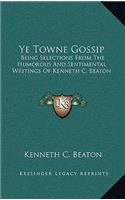 Ye Towne Gossip: Being Selections from the Humorous and Sentimental Writings of Kenneth C. Beaton