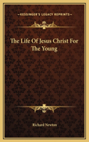 The Life Of Jesus Christ For The Young