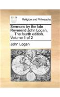 Sermons by the Late Reverend John Logan, ... the Fourth Edition. Volume 1 of 2
