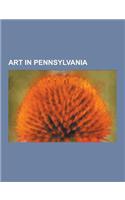 Art in Pennsylvania: Art Schools in Pennsylvania, Artists from Pennsylvania, Monuments and Memorials in Pennsylvania, Outdoor Sculptures in(English)
