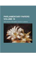 Parliamentary Papers Volume 16