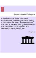 Croydon in the Past: Historical, Monumental, and Biographical: Being a History of the Town as Depicted on the Tombs, Tablets, and Gravestones in the Churches, Churchyard(English)