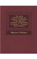 Social Interpretation of History: A Refutation of the Marxian Economic Intepretation of History: A Refutation of the Marxian Economic Intepretation of History