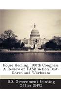 House Hearing, 108th Congress: A Review of FASB Action Post-Enron and Worldcom