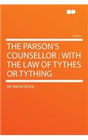 The Parson's Counsellor: With the Law of Tythes or Tything