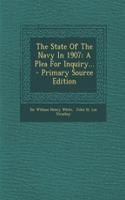 The State of the Navy in 1907: A Plea for Inquiry... - Primary Source Edition: A Plea for Inquiry... - Primary Source Edition