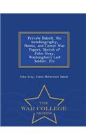 Private Dalzell, His Autobiography, Poems, and Comic War Papers, Sketch of John Gray, Washington's Last Soldier, Etc - War College Series