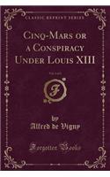 Cinq-Mars or a Conspiracy Under Louis XIII, Vol. 2 of 2 (Classic Reprint)