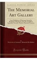 The Memorial Art Gallery: Loan Exhibition of Paintings Owned by Residents of Rochester, June the Twelfth to September Seventh, Nineteen Hundred