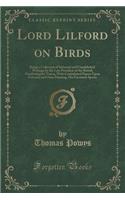 Lord Lilford on Birds: Being a Collection of Informal and Unpublished Writings by the Late President of the British Ornithologists' Union, with Contributed Papers Upon Falconry and Otter Hunting, His Favourite Sports (Classic Reprint): Being a Collection of Informal and Unpublished Writings by the Late President of the British Ornithologists' Union, with Contributed Papers Upon Fal