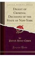 Digest of Criminal Decisions of the State of New-York (Classic Reprint)