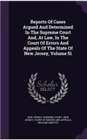 Reports of Cases Argued and Determined in the Supreme Court And, at Law, in the Court of Errors and Appeals of the State of New Jersey, Volume 51