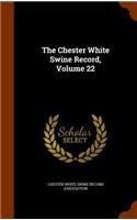 The Chester White Swine Record, Volume 22