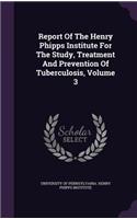 Report Of The Henry Phipps Institute For The Study, Treatment And Prevention Of Tuberculosis, Volume 3