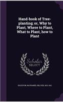 Hand-book of Tree-planting; or, Why to Plant, Where to Plant, What to Plant, how to Plant: (English)