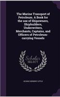Marine Transport of Petroleum. A Book for the use of Shipowners, Shipbuilders, Underwriters, Merchants, Captains, and Officers of Petroleum-carrying Vessels