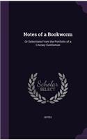 Notes of a Bookworm: Or Selections From the Portfolio of a Literary Gentleman