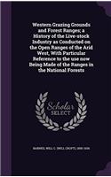 Western Grazing Grounds and Forest Ranges: A History of the Live-Stock Industry As Conducted On the Open Ranges of the Arid West, With Particular Refe