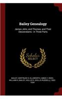 Bailey Genealogy: James John, and Thomas, and Their Descendants: in Three Parts