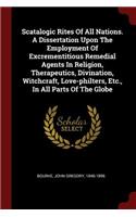 Scatalogic Rites Of All Nations. A Dissertation Upon The Employment Of Excrementitious Remedial Agents In Religion, Therapeutics, Divination, Witchcraft, Love-philters, Etc., In All Parts Of The Globe