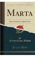 Marta: Opera Semiseria in Quattro Atti (Classic Reprint)
