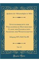 Sitzungsberichte Der Philosophisch-Historischen Classe Der Kaiserlichen Akademie Der Wissenschaften, Vol. 15: Jahrgang 1855, Heft I Bis III (Classic Reprint)