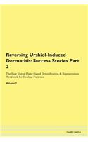 Reversing Urshiol-Induced Dermatitis: Success Stories Part 2 The Raw Vegan Plant-Based Detoxification & Regeneration Workbook for Healing Patients. Volume 7