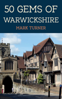 50 Gems of Warwickshire: The History & Heritage of the Most Iconic Places(50 Gems)