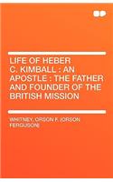 Life of Heber C. Kimball: An Apostle: The Father and Founder of the British Mission