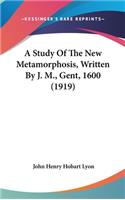 A Study Of The New Metamorphosis, Written By J. M., Gent, 1600 (1919)