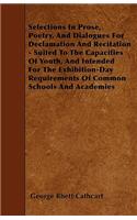 Selections In Prose, Poetry, And Dialogues For Declamation And Recitation - Suited To The Capacities Of Youth, And Intended For The Exhibition-Day Requirements Of Common Schools And Academies