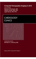 Computed Tomography Imaging in 2012, an Issue of Cardiology Clinics
