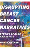 Disrupting Breast Cancer Narratives: Stories of Rage and Repair