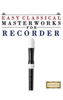 Easy Classical Masterworks for Recorder: Music of Bach, Beethoven, Brahms, Handel, Haydn, Mozart, Schubert, Tchaikovsky, Vivaldi and Wagner